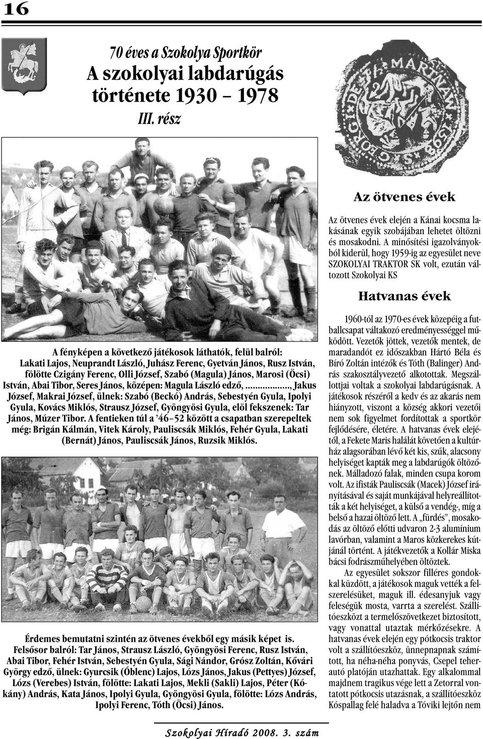 Lajos, Neuprandt László, Juhász Ferenc, Gyetván János, Rusz István, fölötte Czigány Ferenc, Olli József, Szabó (Magula) János, Marosi (Öcsi) István, Abai Tibor, Seres János, középen: Magula László