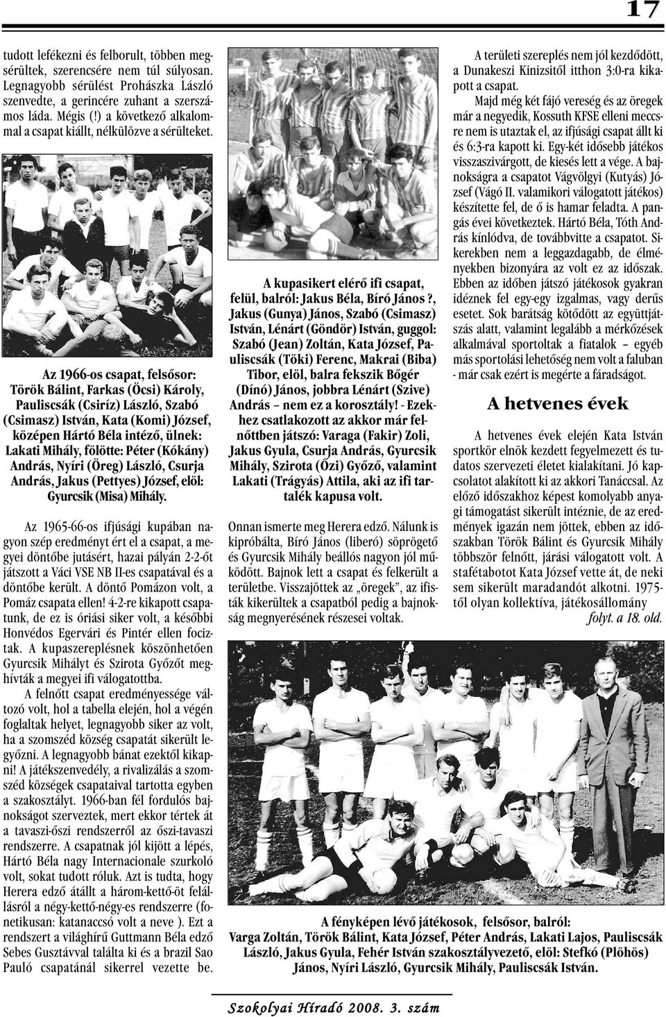 Az 1966-os csapat, felsősor: Török Bálint, Farkas (Öcsi) Károly, Pauliscsák (Csiríz) László, Szabó (Csimasz) István, Kata (Komi) József, középen Hártó Béla intéző, ülnek: Lakati Mihály, fölötte: