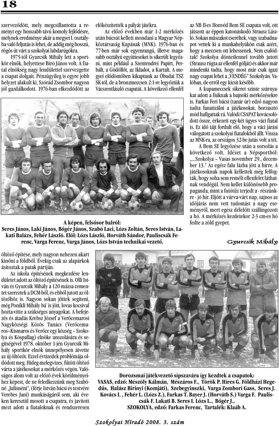 A fiatal elnökség nagy lendülettel szervezgette a csapat dolgait. Pénzügyileg is egyre jobb helyzet alakult ki, Szórád Zsombor nagyon jól gazdálkodott.