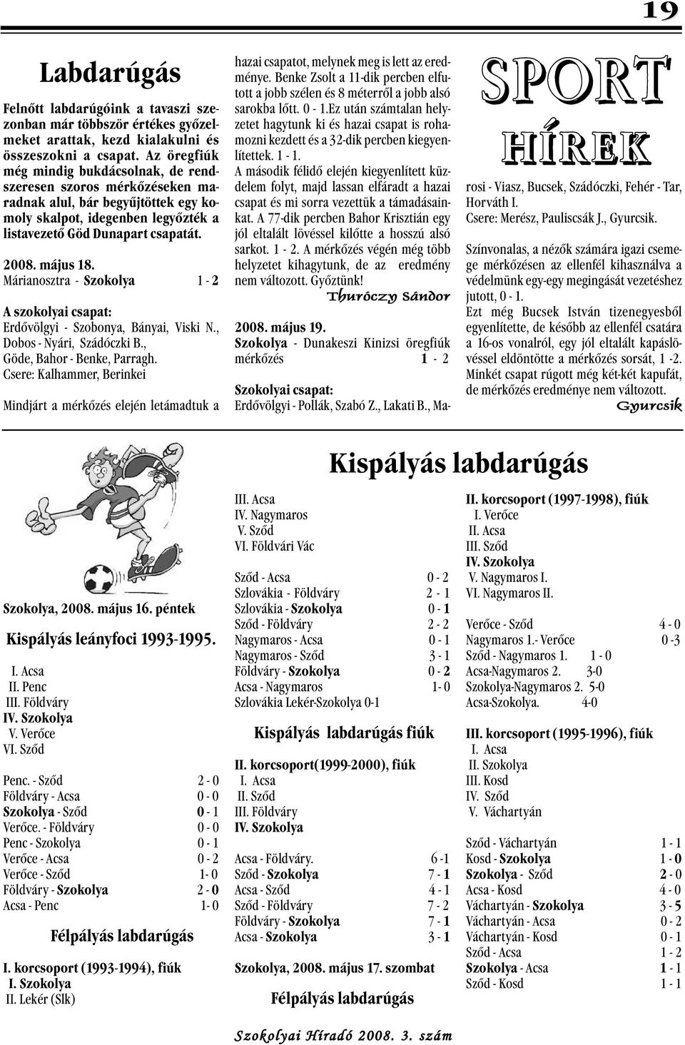 Márianosztra - 1-2 A szokolyai csapat: Erdővölgyi - Szobonya, Bányai, Viski N., Dobos - Nyári, Szádóczki B., Göde, Bahor - Benke, Parragh.