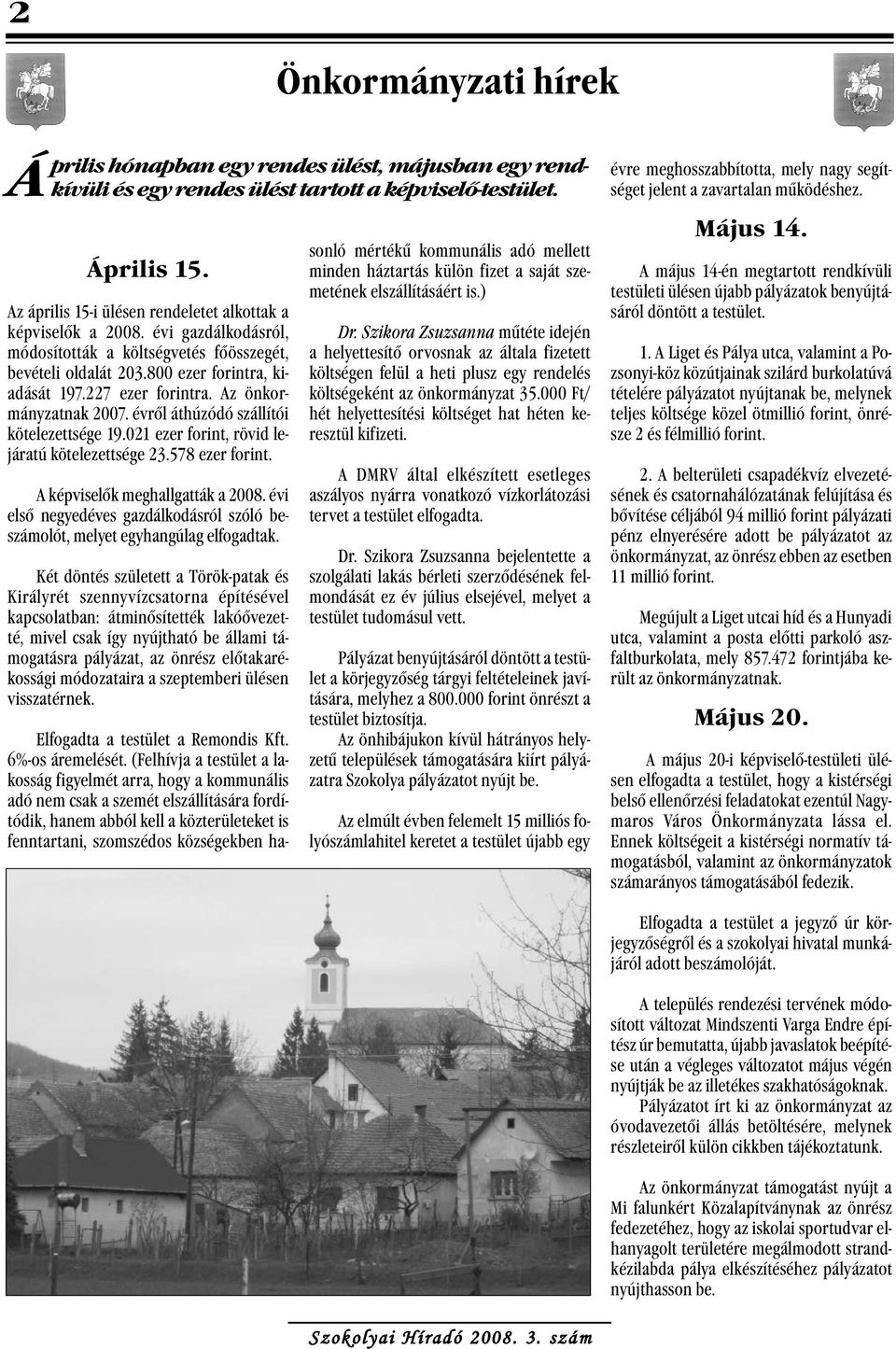 Az önkormányzatnak 2007. évről áthúzódó szállítói kötelezettsége 19.021 ezer forint, rövid lejáratú kötelezettsége 23.578 ezer forint. A képviselők meghallgatták a 2008.