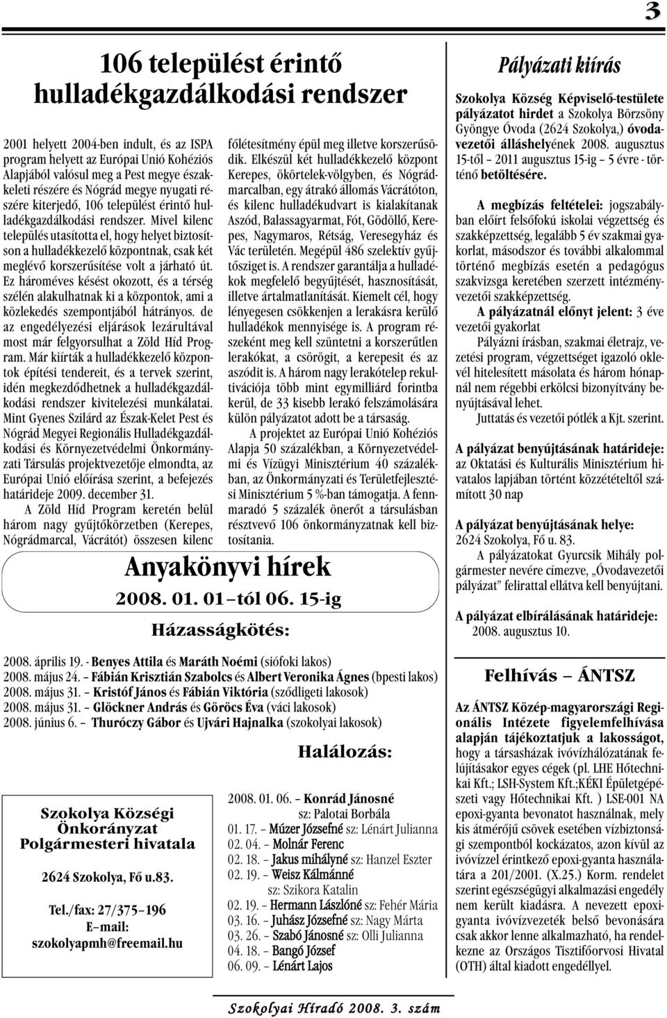 Mivel kilenc település utasította el, hogy helyet biztosítson a hulladékkezelő központnak, csak két meglévő korszerűsítése volt a járható út.