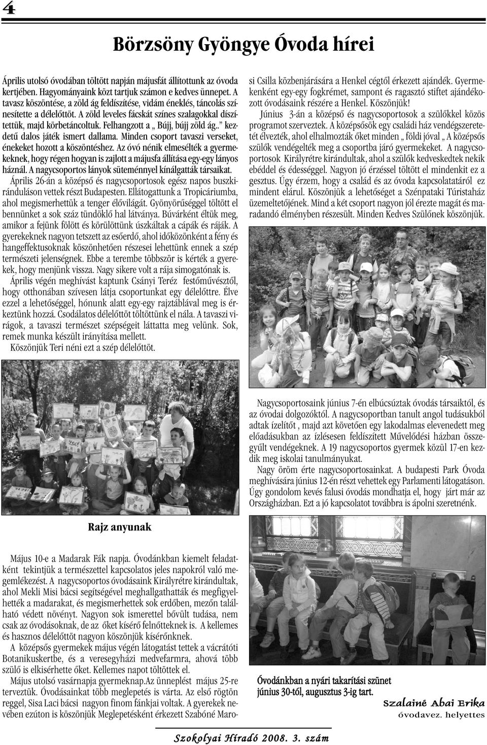 Felhangzott a Bújj, bújj zöld ág.. kezdetű dalos játék ismert dallama. Minden csoport tavaszi verseket, énekeket hozott a köszöntéshez.