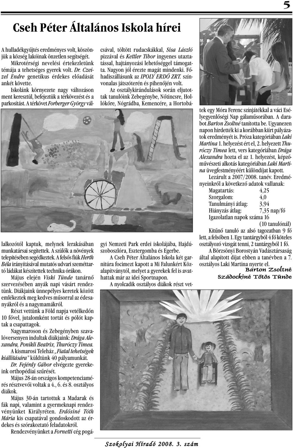 A térkövet Forberger György vállalkozótól kaptuk, melynek lerakásában munkatársai segítettek. A szülők a növények telepítésében segédkeztek.