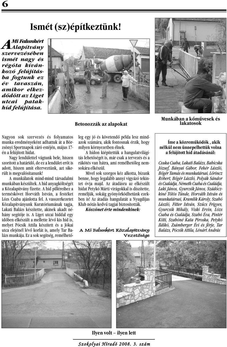 Nagy lendülettel vágtunk bele, hiszen szorított a határidő, de ez a lendület erőt is adott, hiszen amit elterveztünk, azt sikerült is megvalósítanunk!