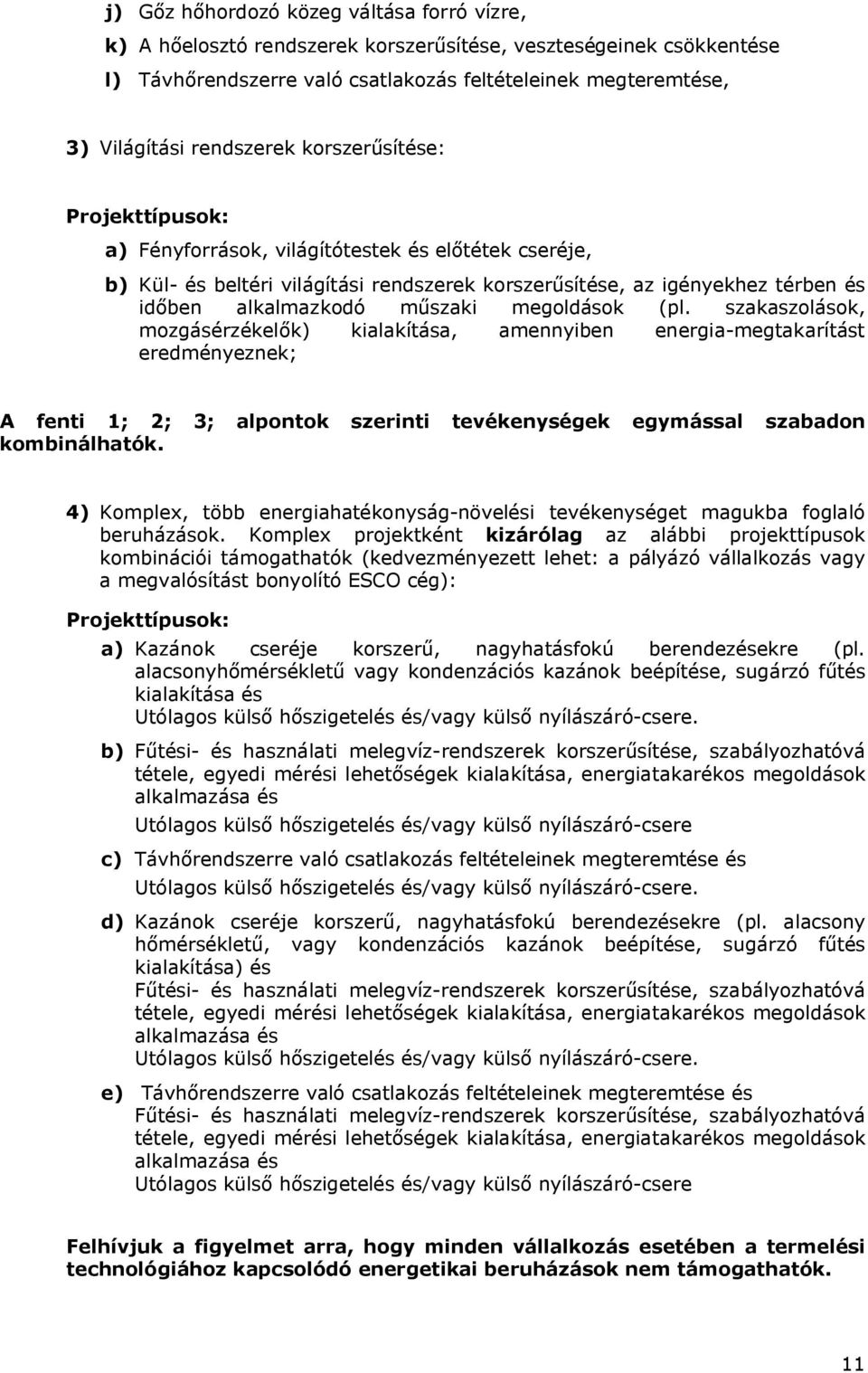 műszaki megoldások (pl. szakaszolások, mozgásérzékelők) kialakítása, amennyiben energia-megtakarítást eredményeznek; A fenti 1; 2; 3; alpontok szerinti tevékenységek egymással szabadon kombinálhatók.