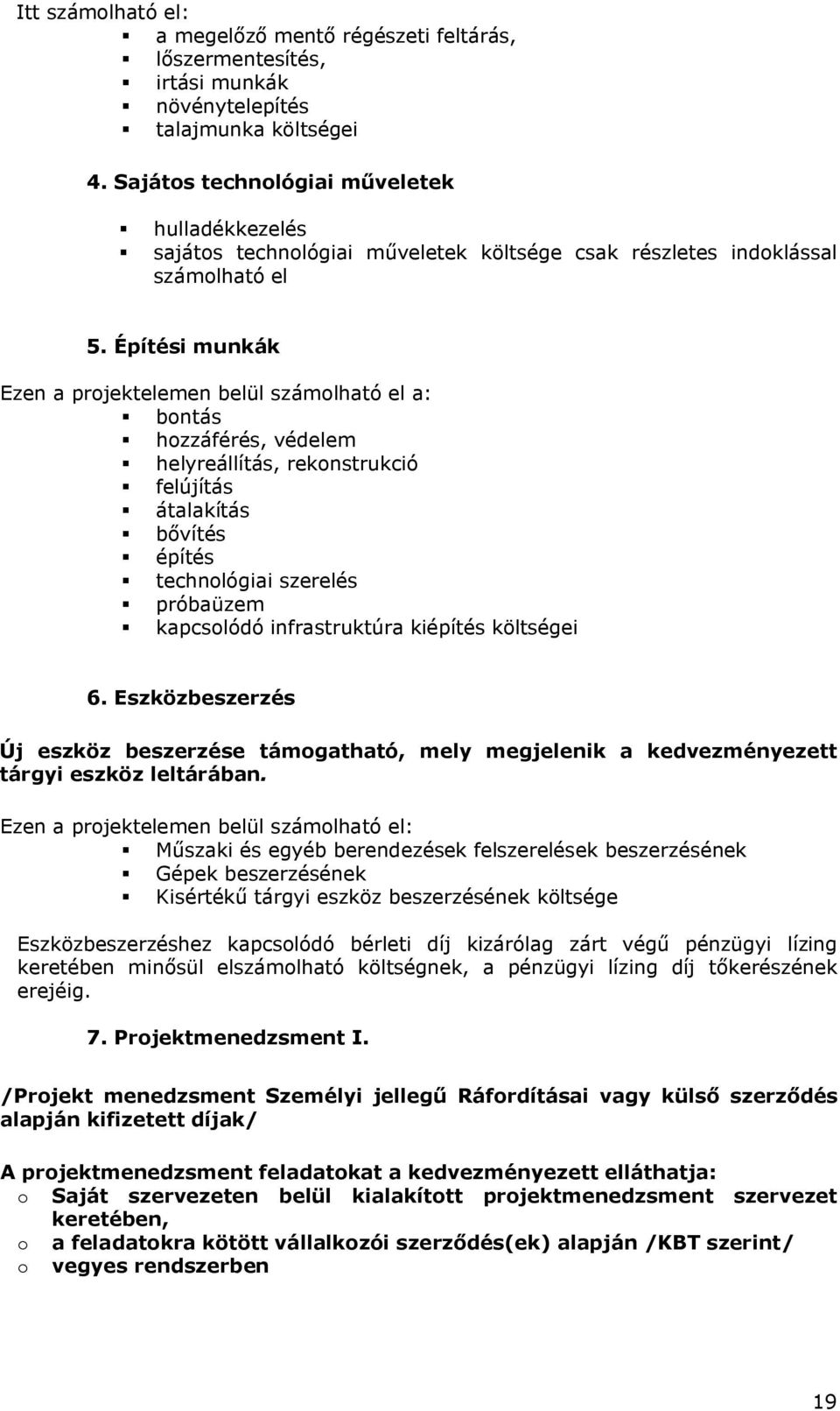 Építési munkák Ezen a projektelemen belül számolható el a: bontás hozzáférés, védelem helyreállítás, rekonstrukció felújítás átalakítás bővítés építés technológiai szerelés próbaüzem kapcsolódó