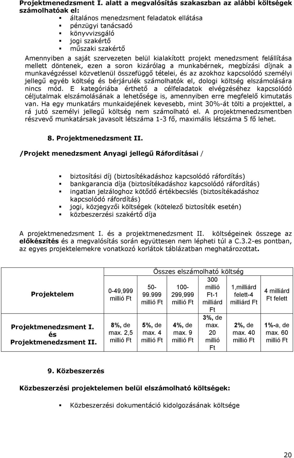 szervezeten belül kialakított projekt menedzsment felállítása mellett döntenek, ezen a soron kizárólag a munkabérnek, megbízási díjnak a munkavégzéssel közvetlenül összefüggő tételei, és az azokhoz