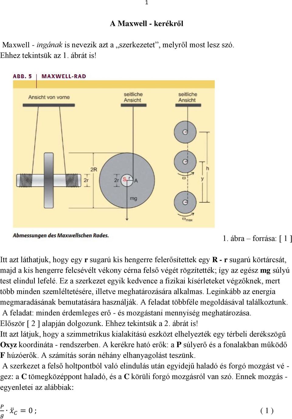 ábra forrása: [ 1 ] Itt azt láthatjuk, hogy egy r sugarú kis hengerre felerősítettek egy R - r sugarú körtárcsát, majd a kis hengerre felcsévélt vékony cérna felső végét rögzítették; így az egész mg