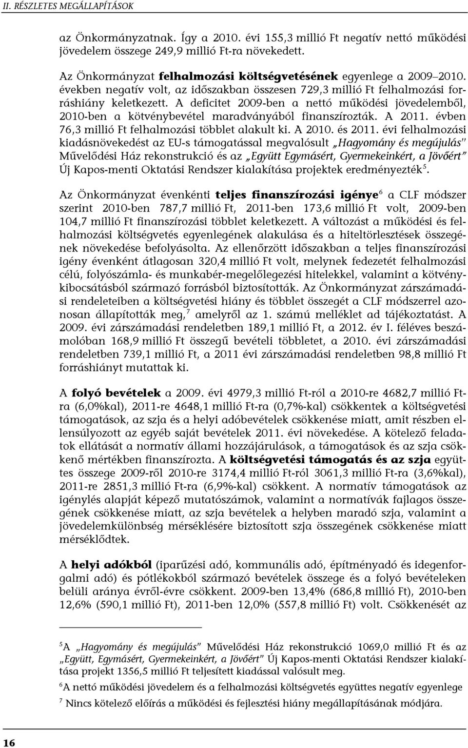 A deficitet 2009-ben a nettó működési jövedelemből, 2010-ben a kötvénybevétel maradványából finanszírozták. A 2011. évben 76,3 millió Ft felhalmozási többlet alakult ki. A 2010. és 2011.