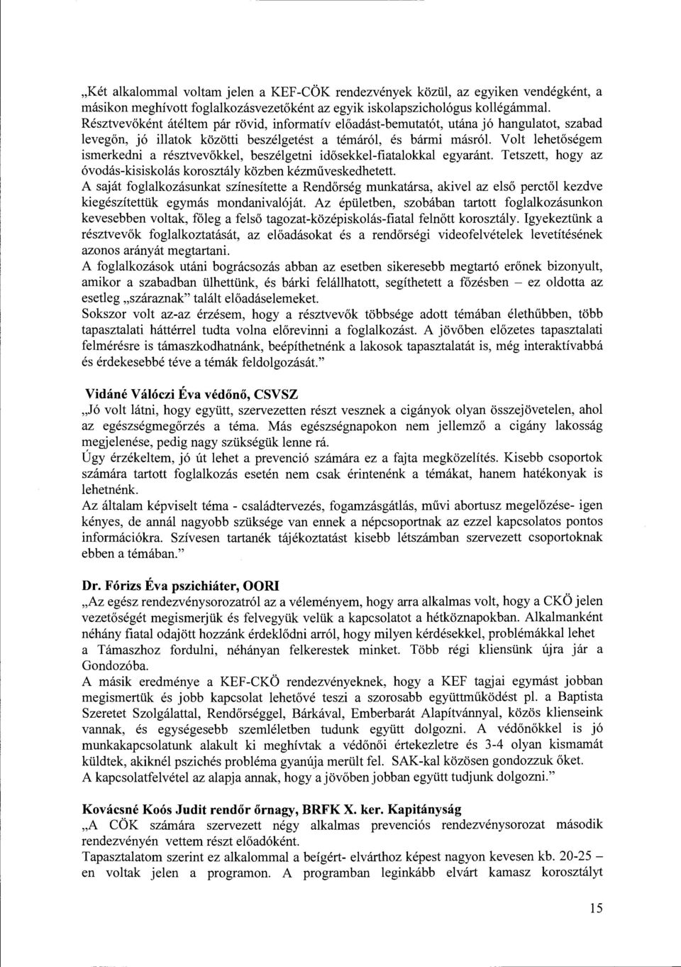 Volt lehetőségem ismerkedni a résztvevőkkel, beszélgetni idősekkel-fiatalokkal egyaránt. Tetszett, hogy az óvodás-kisiskolás korosztály közben kézműveskedhetett.