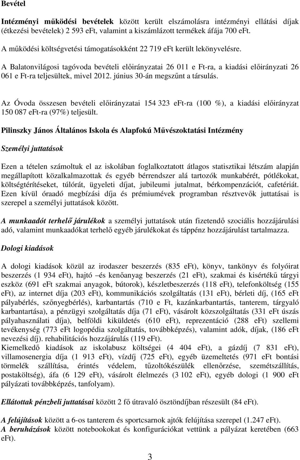 A Balatonvilágosi tagóvoda bevételi előirányzatai 26 011 e Ft-ra, a kiadási előirányzati 26 061 e Ft-ra teljesültek, mivel 2012. június 30-án megszűnt a társulás.