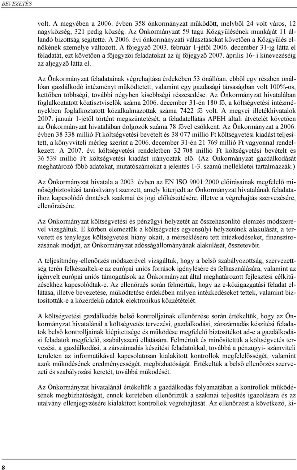 február 1-jétől 2006. december 31-ig látta el feladatát, ezt követően a főjegyzői feladatokat az új főjegyző 2007. április 16- i kinevezéséig az aljegyző látta el.