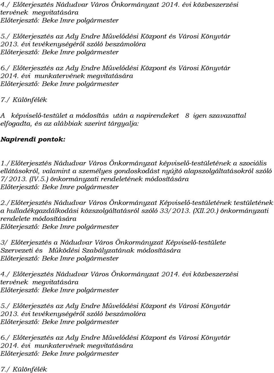 / Különfélék A képviselő-testület a módosítás után a napirendeket 8 igen szavazattal elfogadta, és az alábbiak szerint tárgyalja: Napirendi pontok: 1.