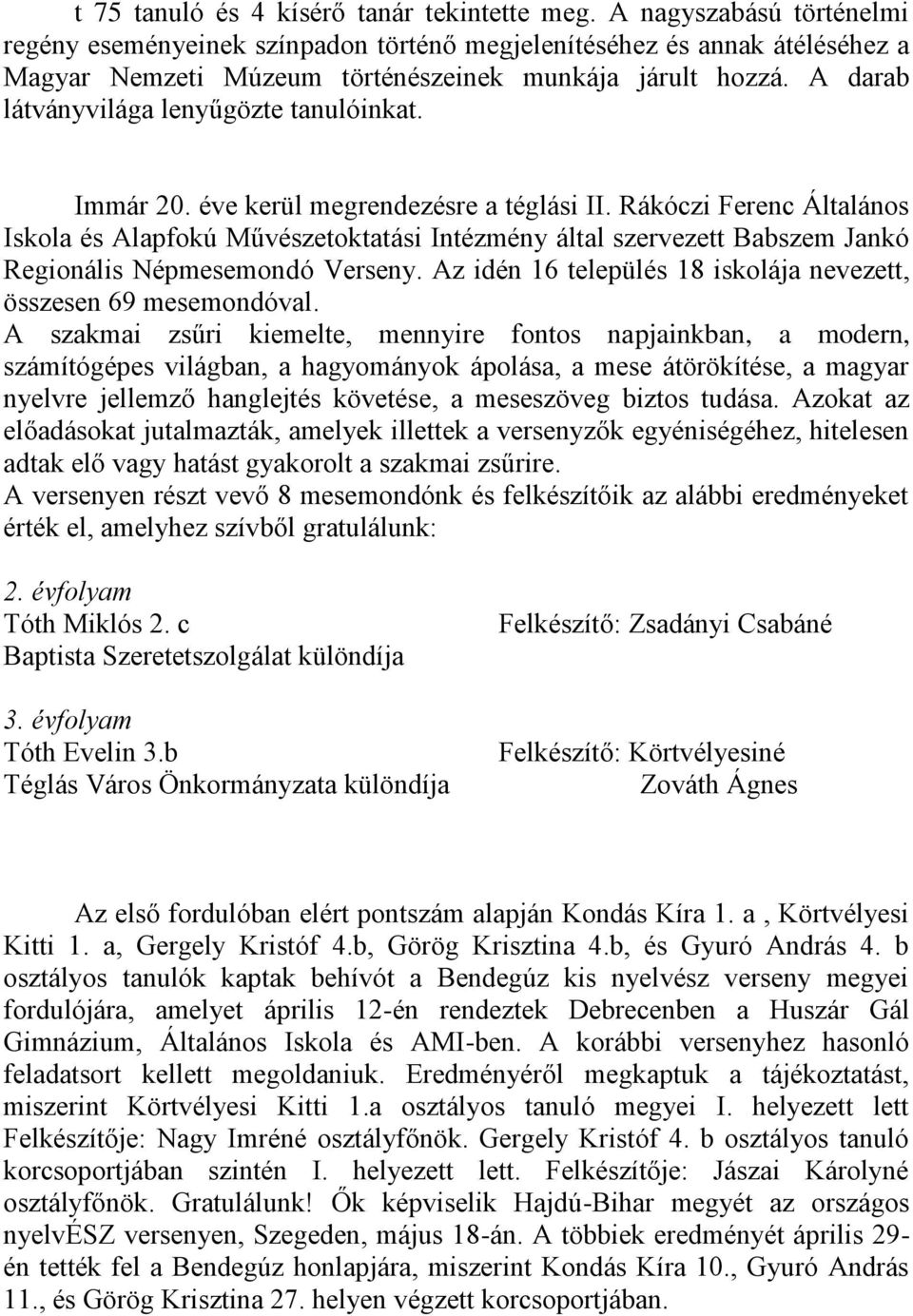 A darab látványvilága lenyűgözte tanulóinkat. Immár 20. éve kerül megrendezésre a téglási II.