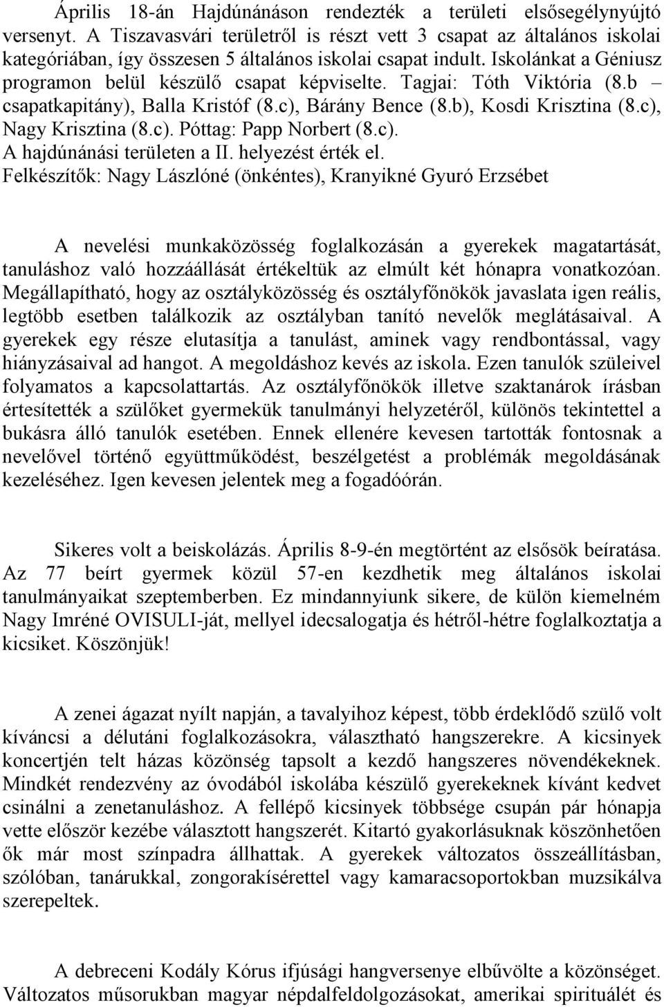 Tagjai: Tóth Viktória (8.b csapatkapitány), Balla Kristóf (8.c), Bárány Bence (8.b), Kosdi Krisztina (8.c), Nagy Krisztina (8.c). Póttag: Papp Norbert (8.c). A hajdúnánási területen a II.