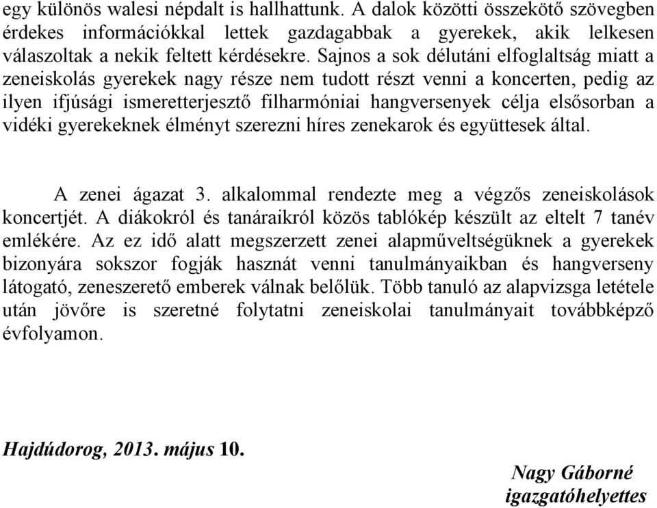 vidéki gyerekeknek élményt szerezni híres zenekarok és együttesek által. A zenei ágazat 3. alkalommal rendezte meg a végzős zeneiskolások koncertjét.