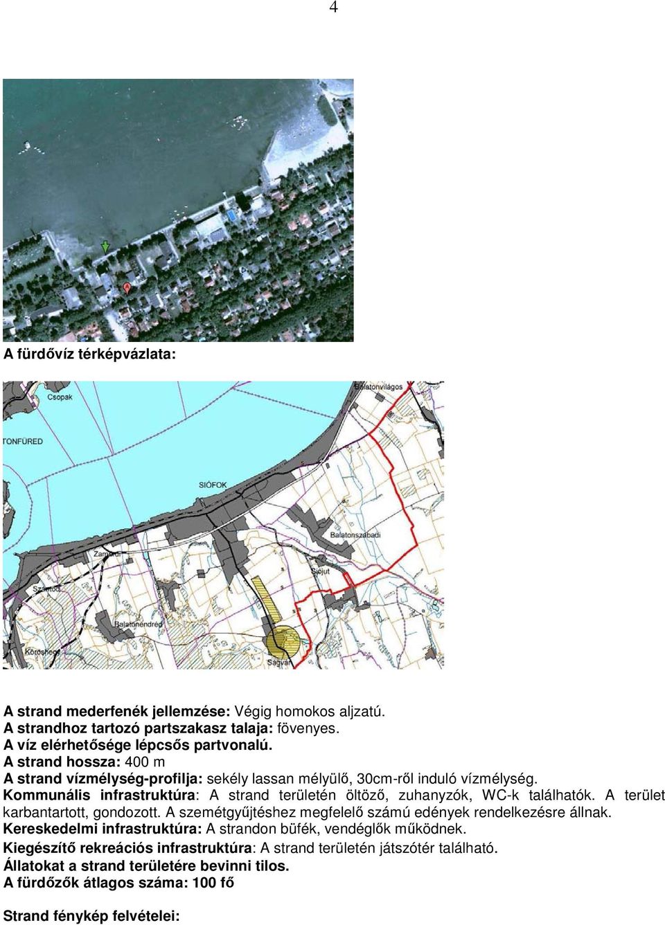 Kommunális infrastruktúra: A strand területén öltözı, zuhanyzók, WC-k találhatók. A terület karbantartott, gondozott.