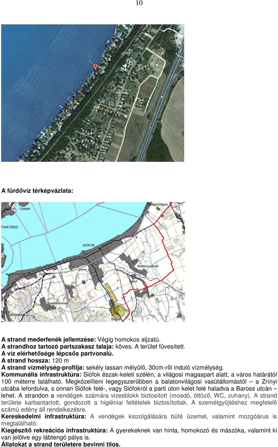 Kommunális infrastruktúra: Siófok észak-keleti szélén, a világosi magaspart alatt, a város határától 100 méterre található.