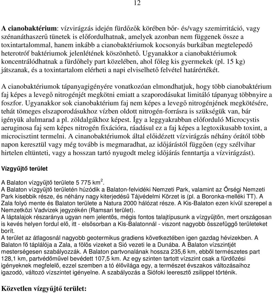 Ugyanakkor a cianobaktériumok koncentrálódhatnak a fürdıhely part közelében, ahol fıleg kis gyermekek (pl. 15 kg) játszanak, és a toxintartalom elérheti a napi elviselhetı felvétel határértékét.