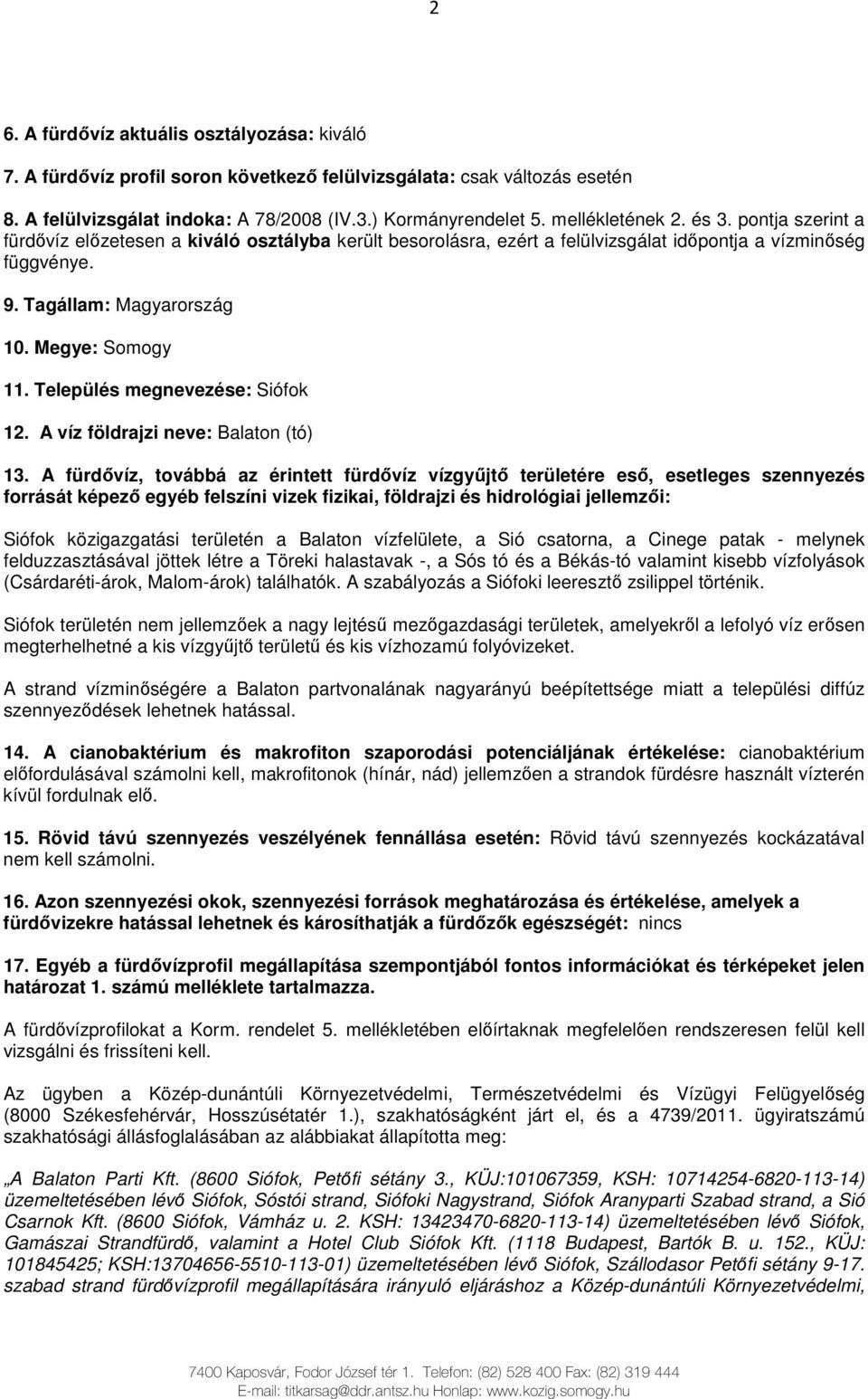 Megye: Somogy 11. Település megnevezése: Siófok 12. A víz földrajzi neve: Balaton (tó) 13.