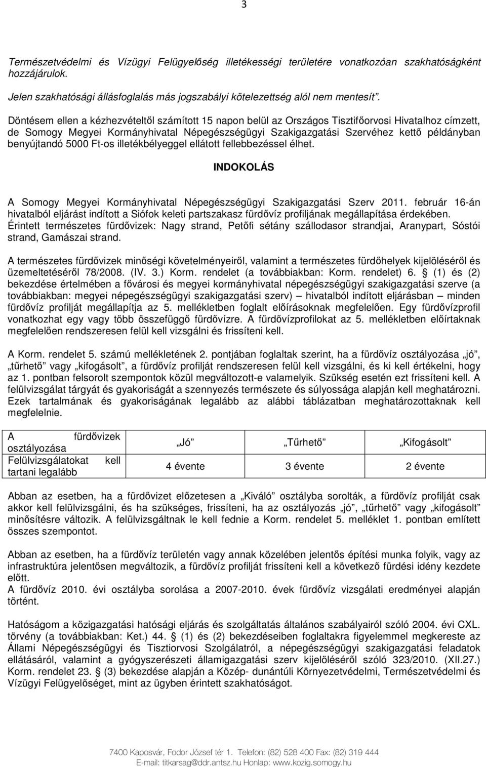 benyújtandó 5000 Ft-os illetékbélyeggel ellátott fellebbezéssel élhet. INDOKOLÁS A Somogy Megyei Kormányhivatal Népegészségügyi Szakigazgatási Szerv 2011.