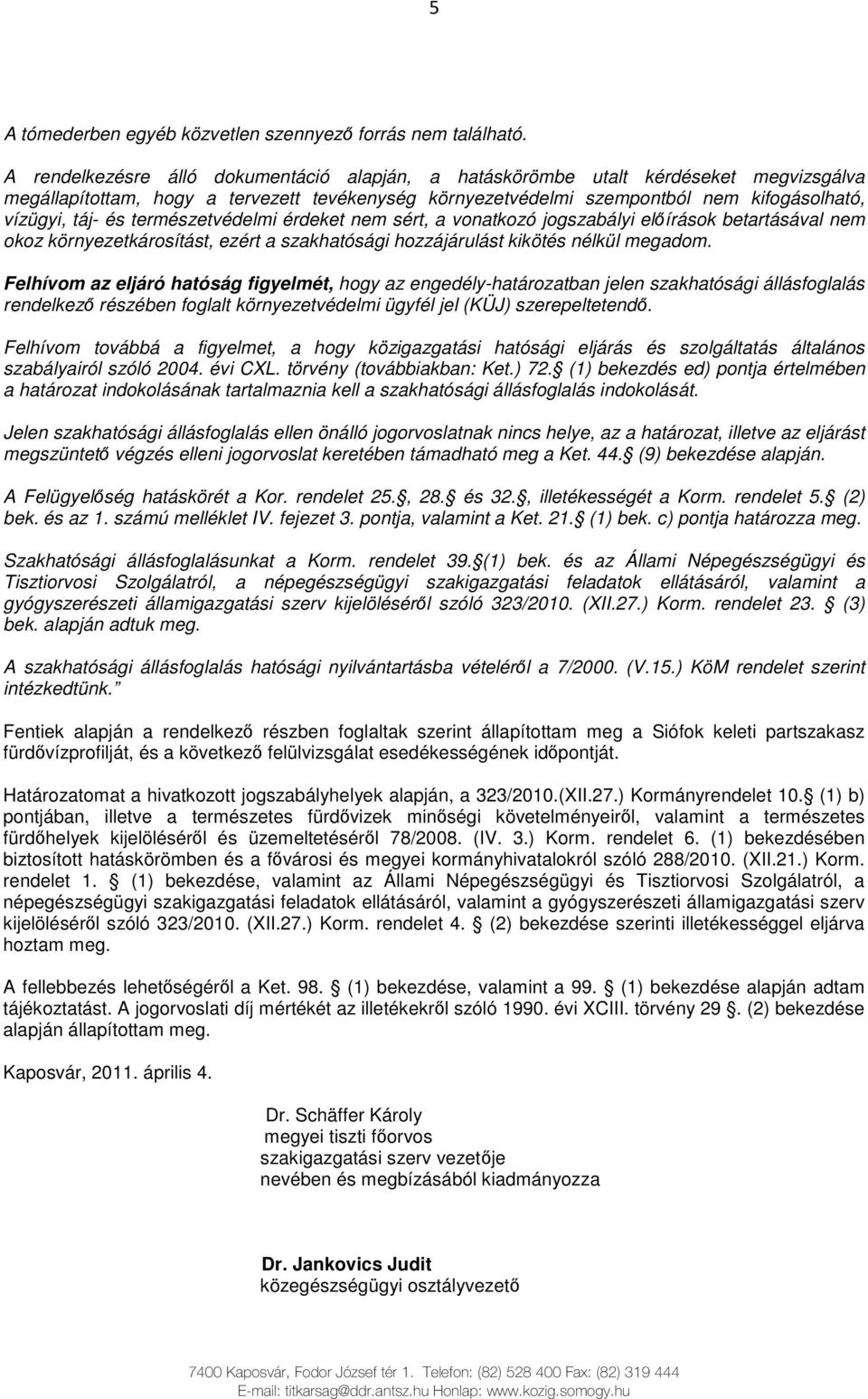 természetvédelmi érdeket nem sért, a vonatkozó jogszabályi elıírások betartásával nem okoz környezetkárosítást, ezért a szakhatósági hozzájárulást kikötés nélkül megadom.