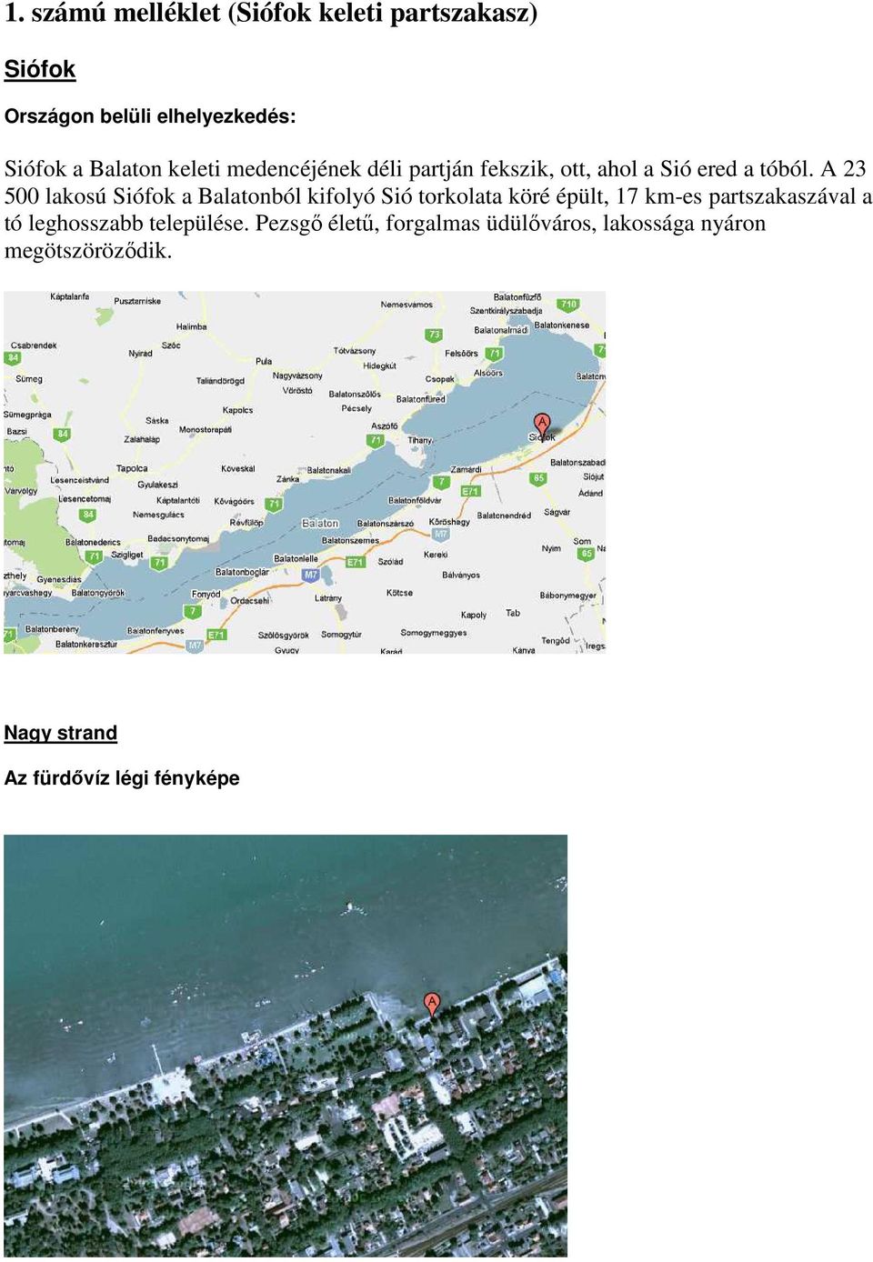 A 23 500 lakosú Siófok a Balatonból kifolyó Sió torkolata köré épült, 17 km-es partszakaszával a tó