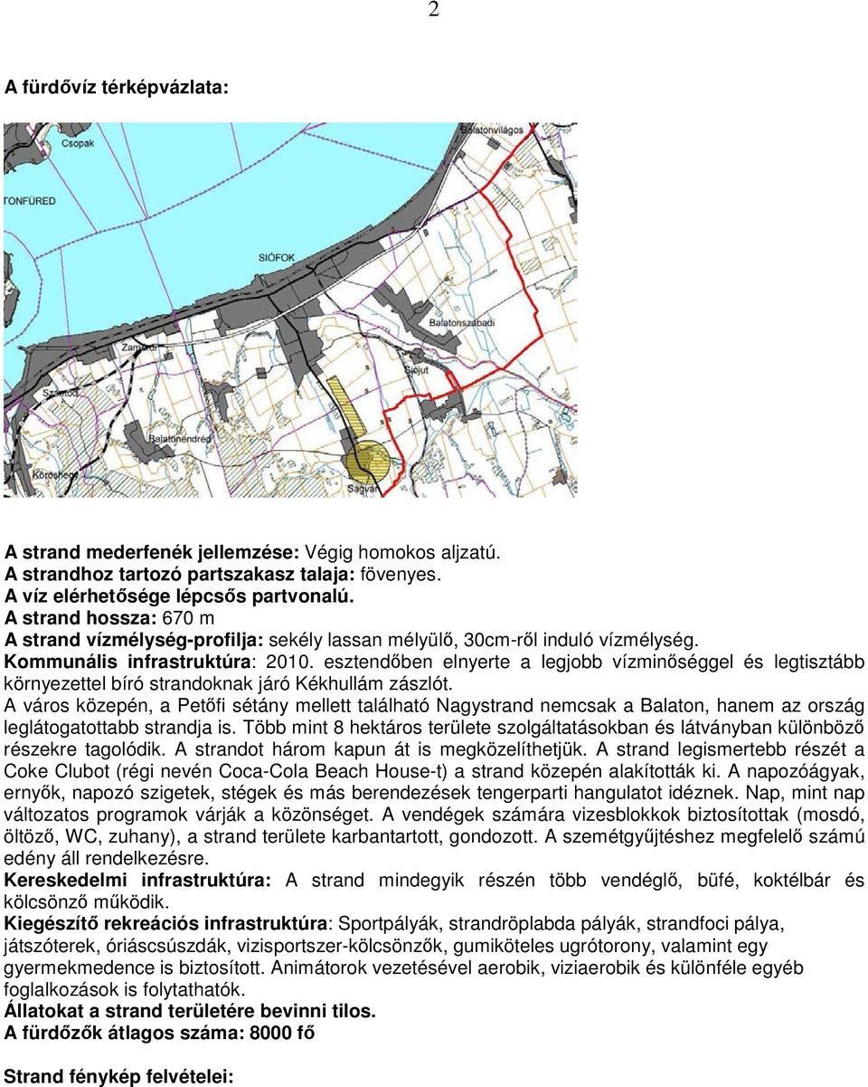 esztendıben elnyerte a legjobb vízminıséggel és legtisztább környezettel bíró strandoknak járó Kékhullám zászlót.