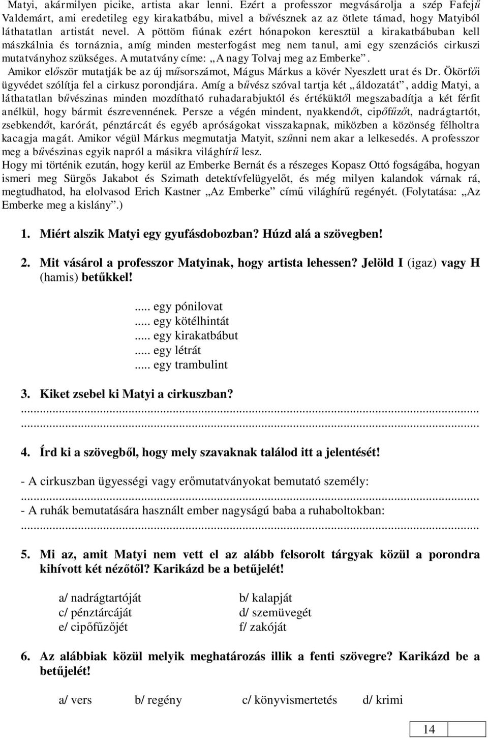 A pöttöm fiúnak ezért hónapokon keresztül a kirakatbábuban kell mászkálnia és tornáznia, amíg minden mesterfogást meg nem tanul, ami egy szenzációs cirkuszi mutatványhoz szükséges.