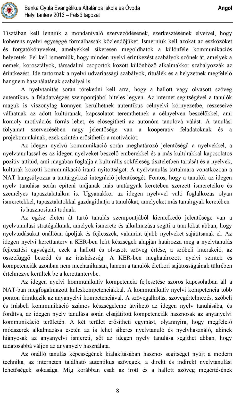 Fel kell ismerniük, hogy minden nyelvi érintkezést szabályok szőnek át, amelyek a nemek, korosztályok, társadalmi csoportok között különböző alkalmakkor szabályozzák az érintkezést.