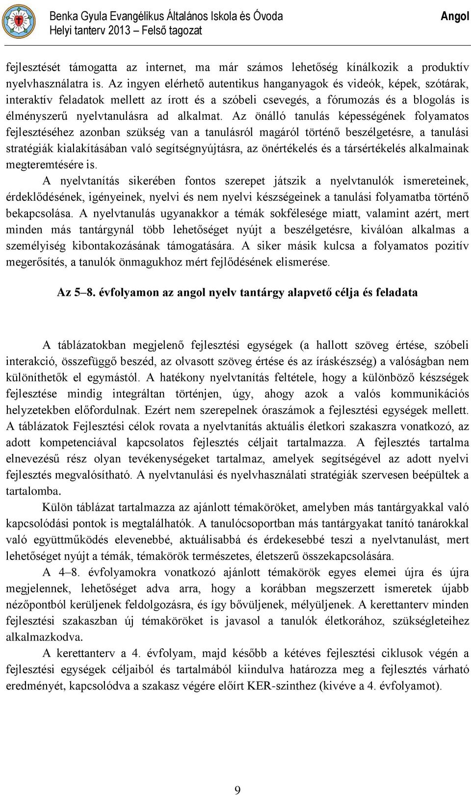 Az önálló tanulás képességének folyamatos fejlesztéséhez azonban szükség van a tanulásról magáról történő beszélgetésre, a tanulási stratégiák kialakításában való segítségnyújtásra, az önértékelés és