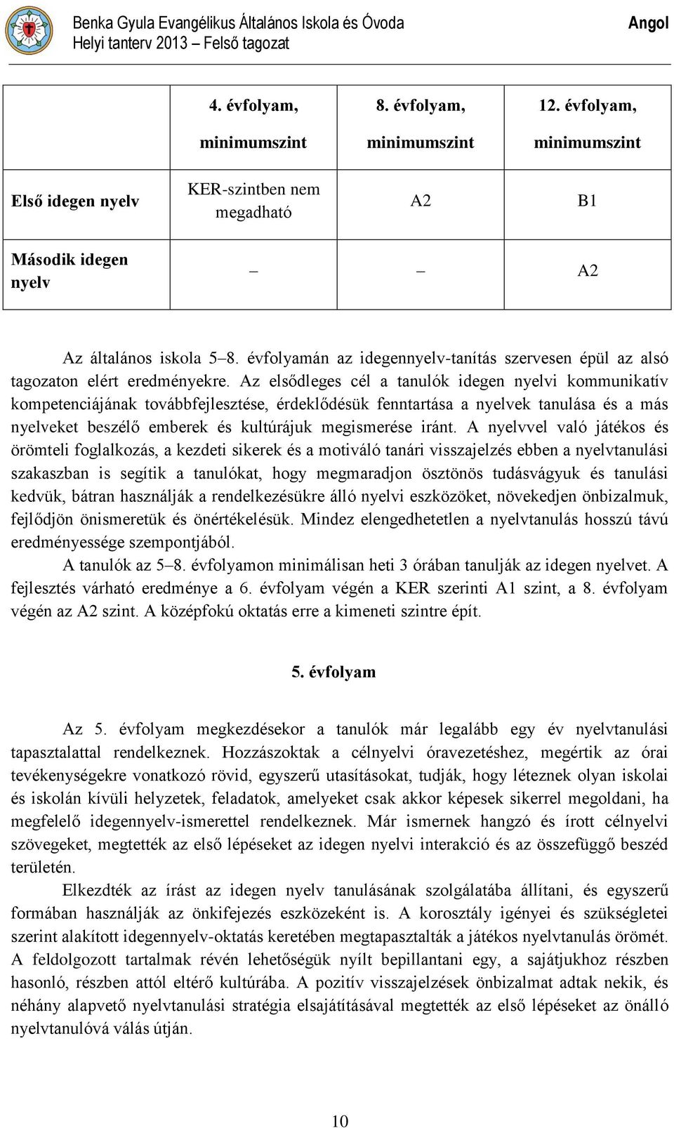 évfolyamán az idegennyelv-tanítás szervesen épül az alsó tagozaton elért eredményekre.