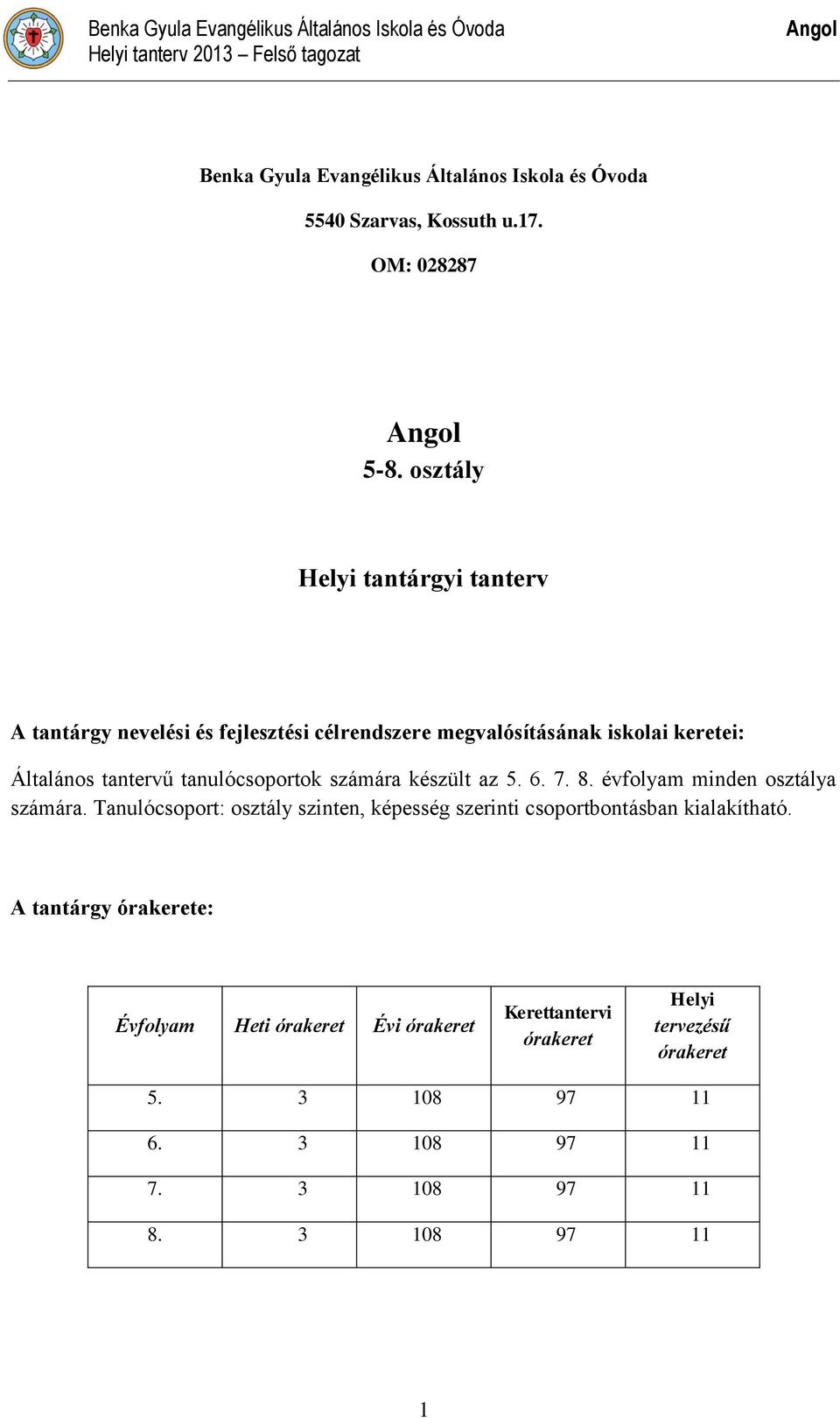 számára készült az 5. 6. 7. 8. évfolyam minden osztálya számára. Tanulócsoport: osztály szinten, képesség szerinti csoportbontásban kialakítható.