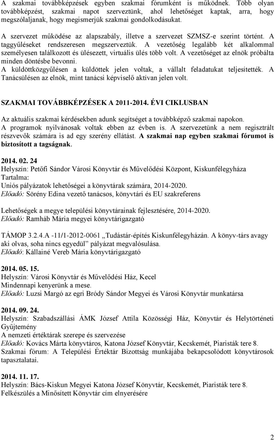 A szervezet működése az alapszabály, illetve a szervezet SZMSZ-e szerint történt. A taggyűléseket rendszeresen megszerveztük.