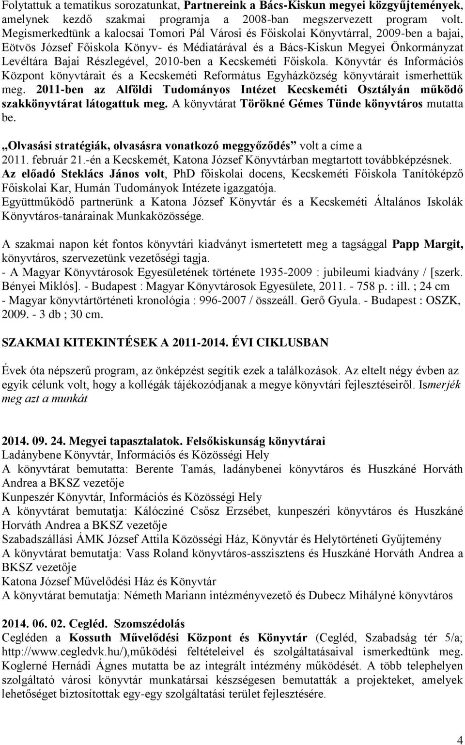 Részlegével, 2010-ben a Kecskeméti Főiskola. Könyvtár és Információs Központ könyvtárait és a Kecskeméti Református Egyházközség könyvtárait ismerhettük meg.