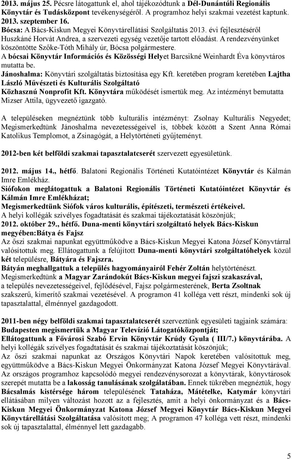 A rendezvényünket köszöntötte Szőke-Tóth Mihály úr, Bócsa polgármestere. A bócsai Könyvtár Információs és Közösségi Helyet Barcsikné Weinhardt Éva könyvtáros mutatta be.