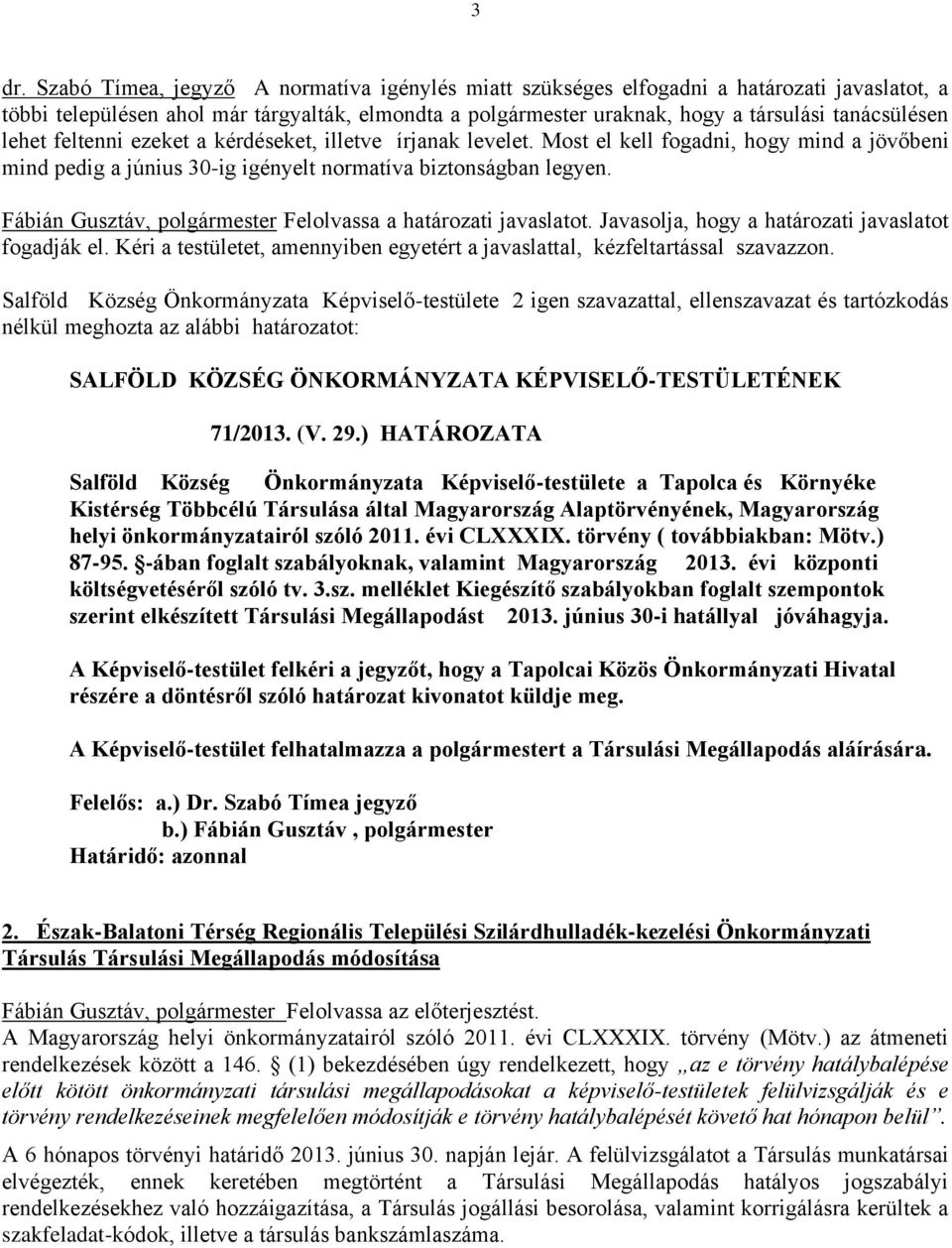 Fábián Gusztáv, polgármester Felolvassa a határozati javaslatot. Javasolja, hogy a határozati javaslatot fogadják el. Kéri a testületet, amennyiben egyetért a javaslattal, kézfeltartással szavazzon.