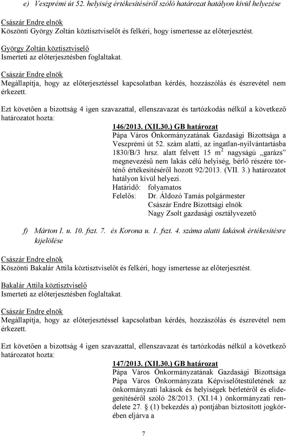 alatt felvett 15 m 2 nagyságú garázs megnevezésű nem lakás célú helyiség, bérlő részére történő értékesítéséről hozott 92/2013. (VII. 3.) határozatot hatályon kívül helyezi.