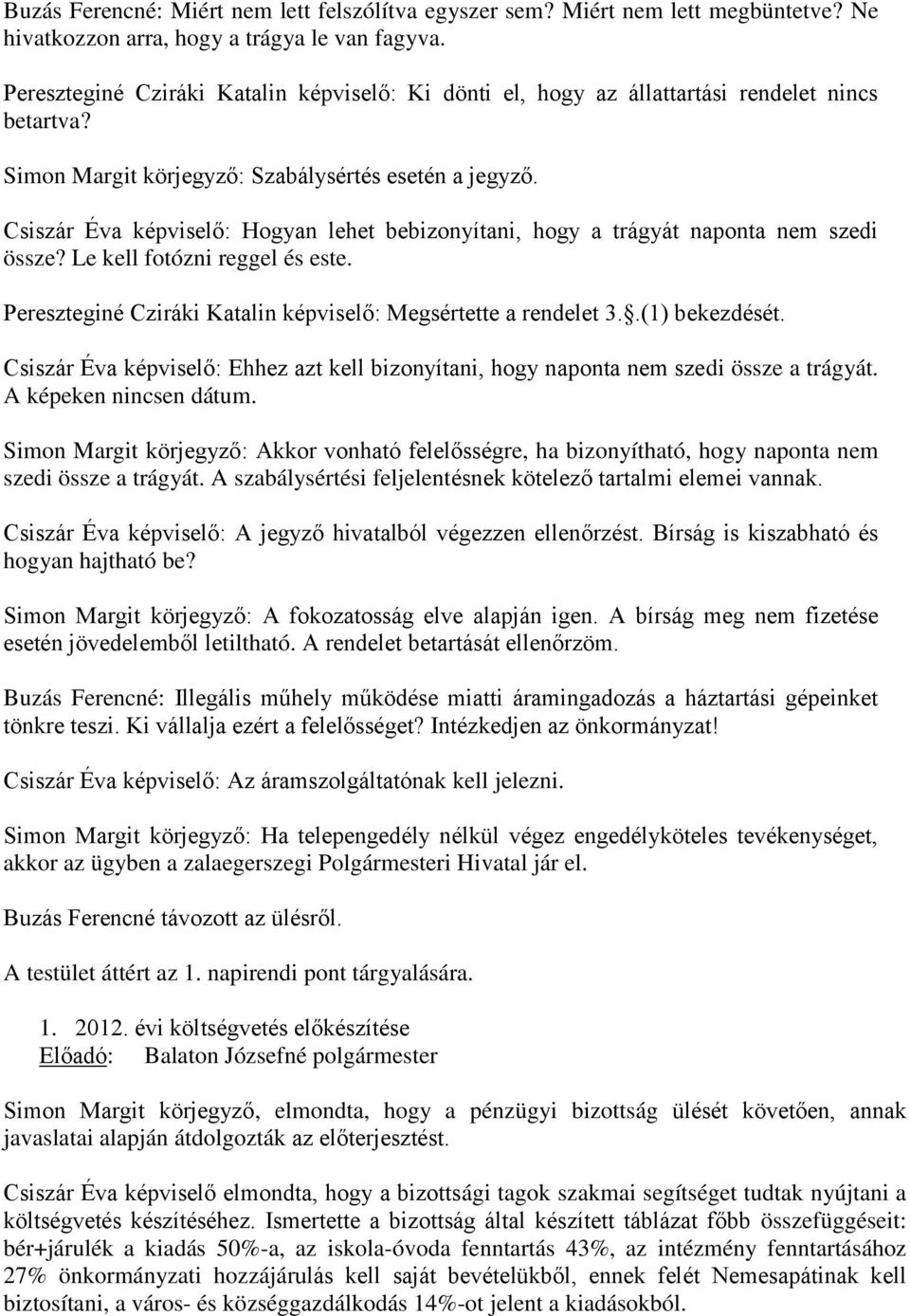 Csiszár Éva képviselő: Hogyan lehet bebizonyítani, hogy a trágyát naponta nem szedi össze? Le kell fotózni reggel és este. Pereszteginé Cziráki Katalin képviselő: Megsértette a rendelet 3.