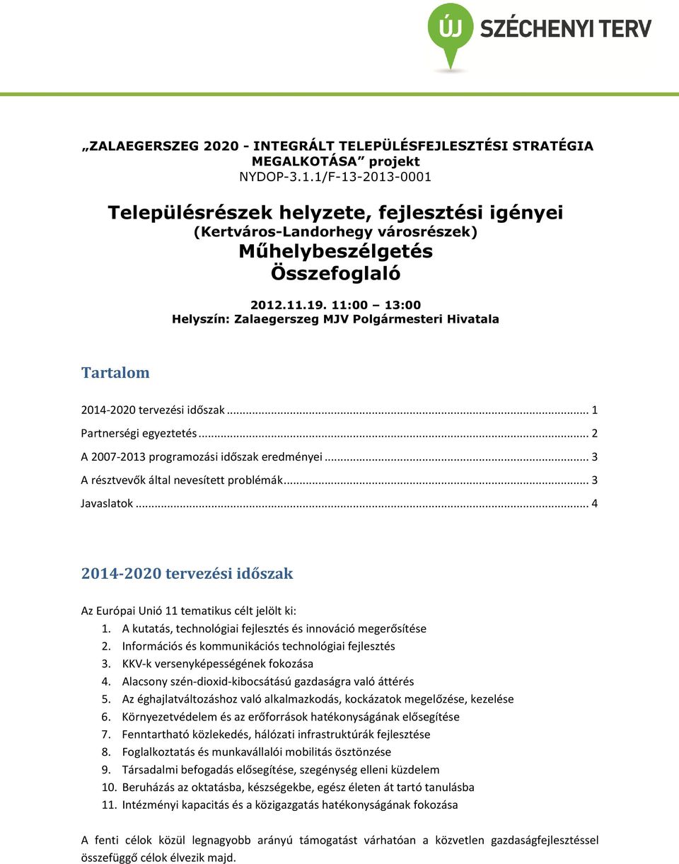 11:00 13:00 Helyszín: Zalaegerszeg MJV Polgármesteri Hivatala Tartalom 2014-2020 tervezési időszak... 1 Partnerségi egyeztetés... 2 A 2007-2013 programozási időszak eredményei.