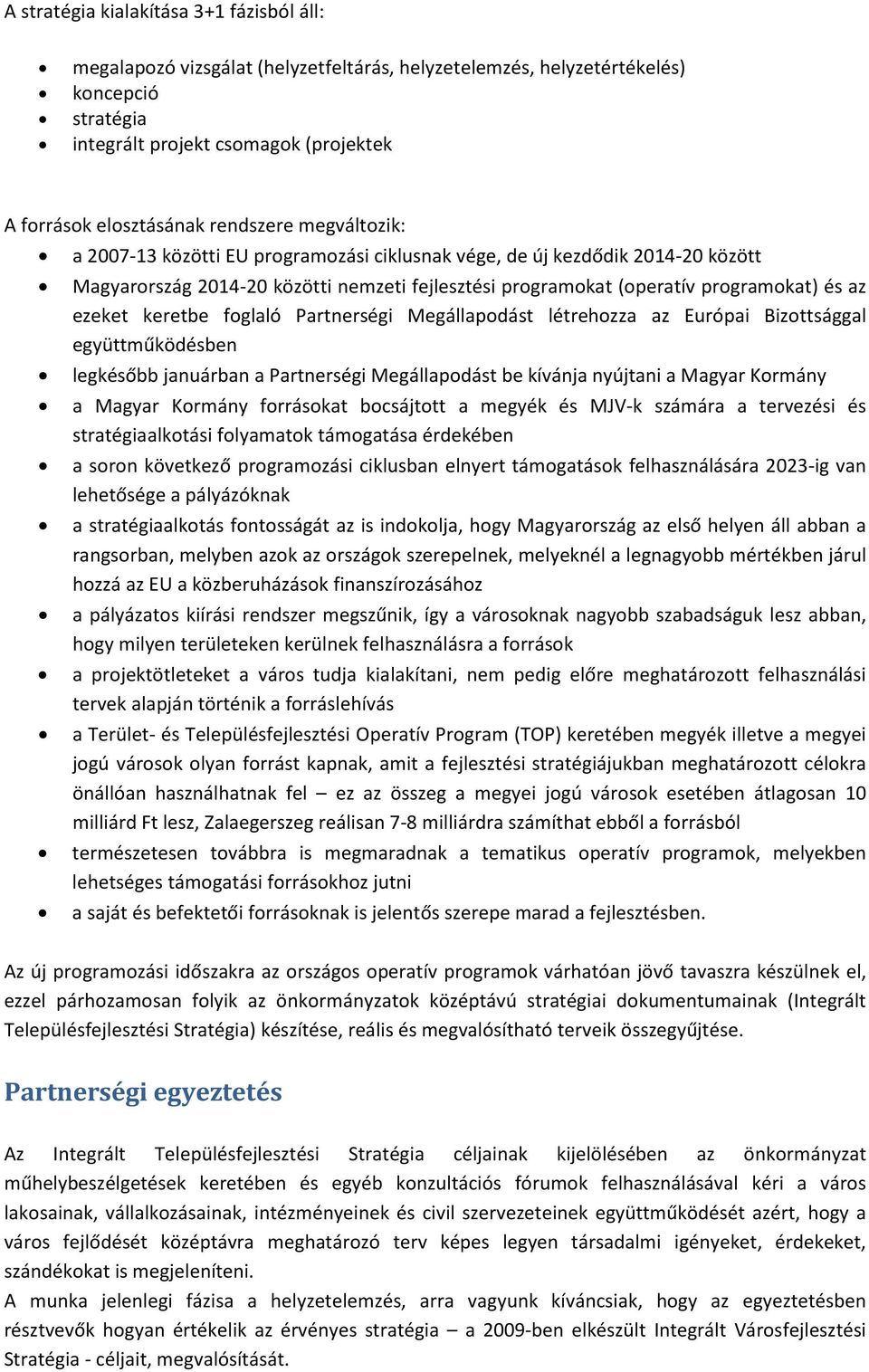 keretbe foglaló Partnerségi Megállapodást létrehozza az Európai Bizottsággal együttműködésben legkésőbb januárban a Partnerségi Megállapodást be kívánja nyújtani a Magyar Kormány a Magyar Kormány