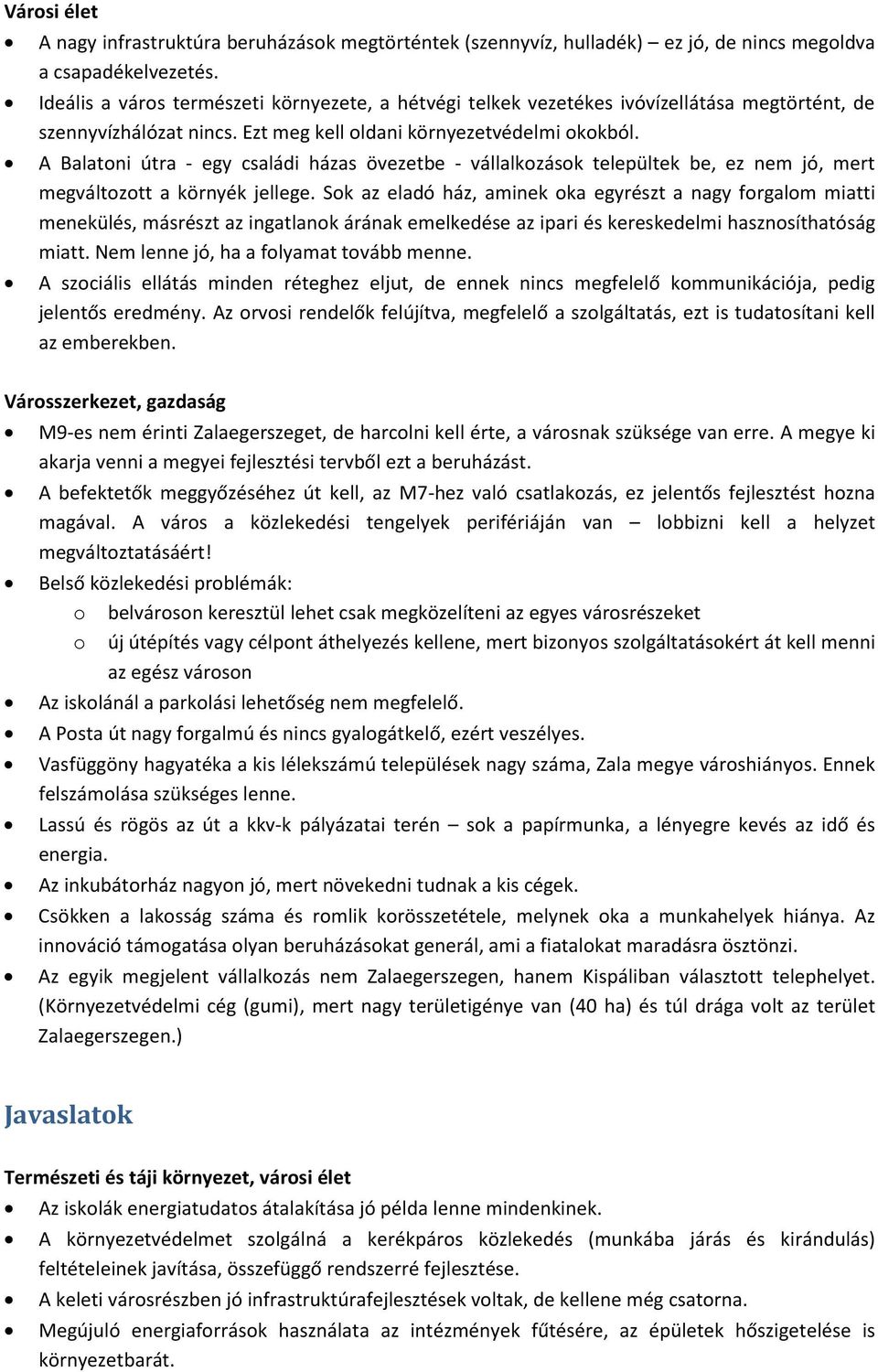 A Balatoni útra - egy családi házas övezetbe - vállalkozások települtek be, ez nem jó, mert megváltozott a környék jellege.