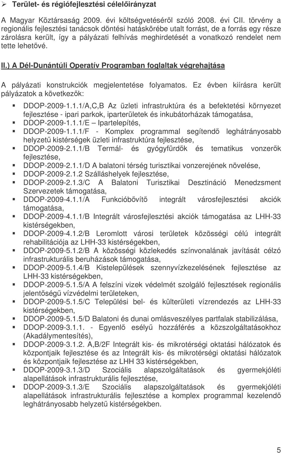 ) A Dél-Dunántúli Operatív Programban foglaltak végrehajtása A pályázati konstrukciók megjelentetése folyamatos. Ez évben kiírásra került pályázatok a következk: DDOP-2009-1.