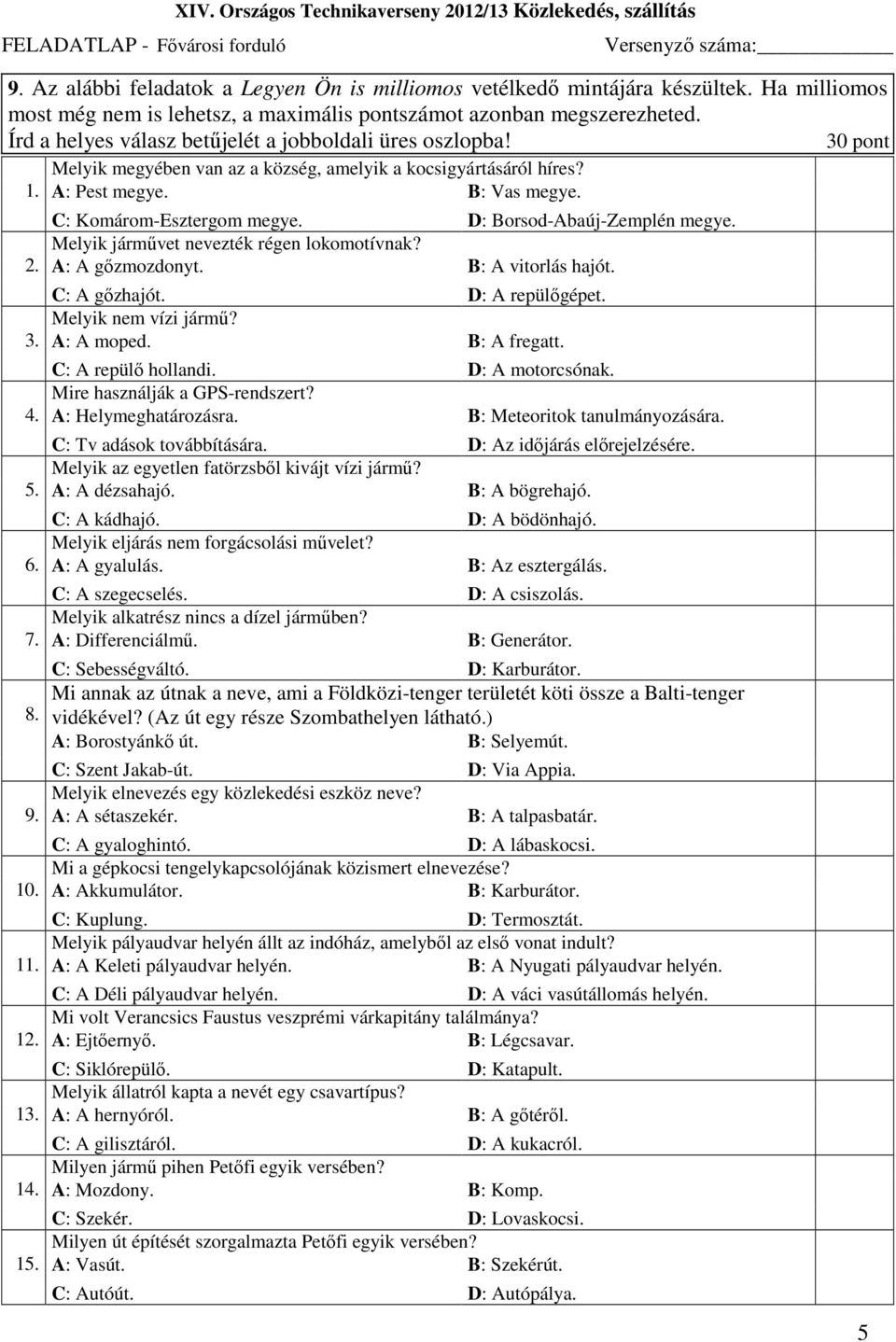 D: Borsod-Abaúj-Zemplén megye. Melyik jármővet nevezték régen lokomotívnak? 2. A: A gızmozdonyt. B: A vitorlás hajót. C: A gızhajót. D: A repülıgépet. Melyik nem vízi jármő? 3. A: A moped.