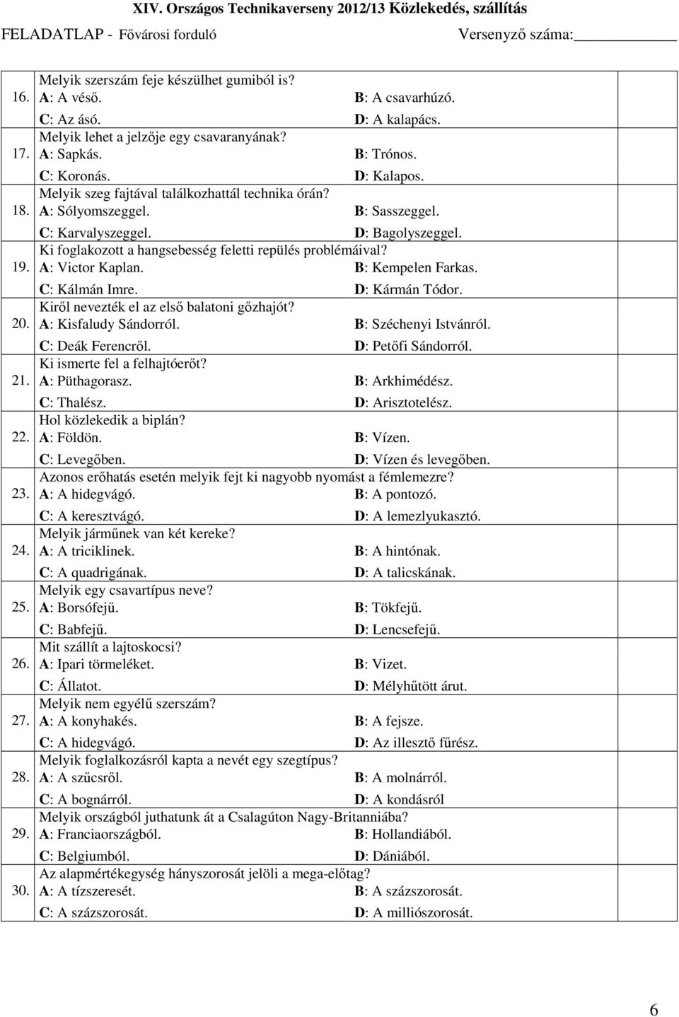 Ki foglakozott a hangsebesség feletti repülés problémáival? A: Victor Kaplan. B: Kempelen Farkas. C: Kálmán Imre. D: Kármán Tódor. Kirıl nevezték el az elsı balatoni gızhajót? A: Kisfaludy Sándorról.
