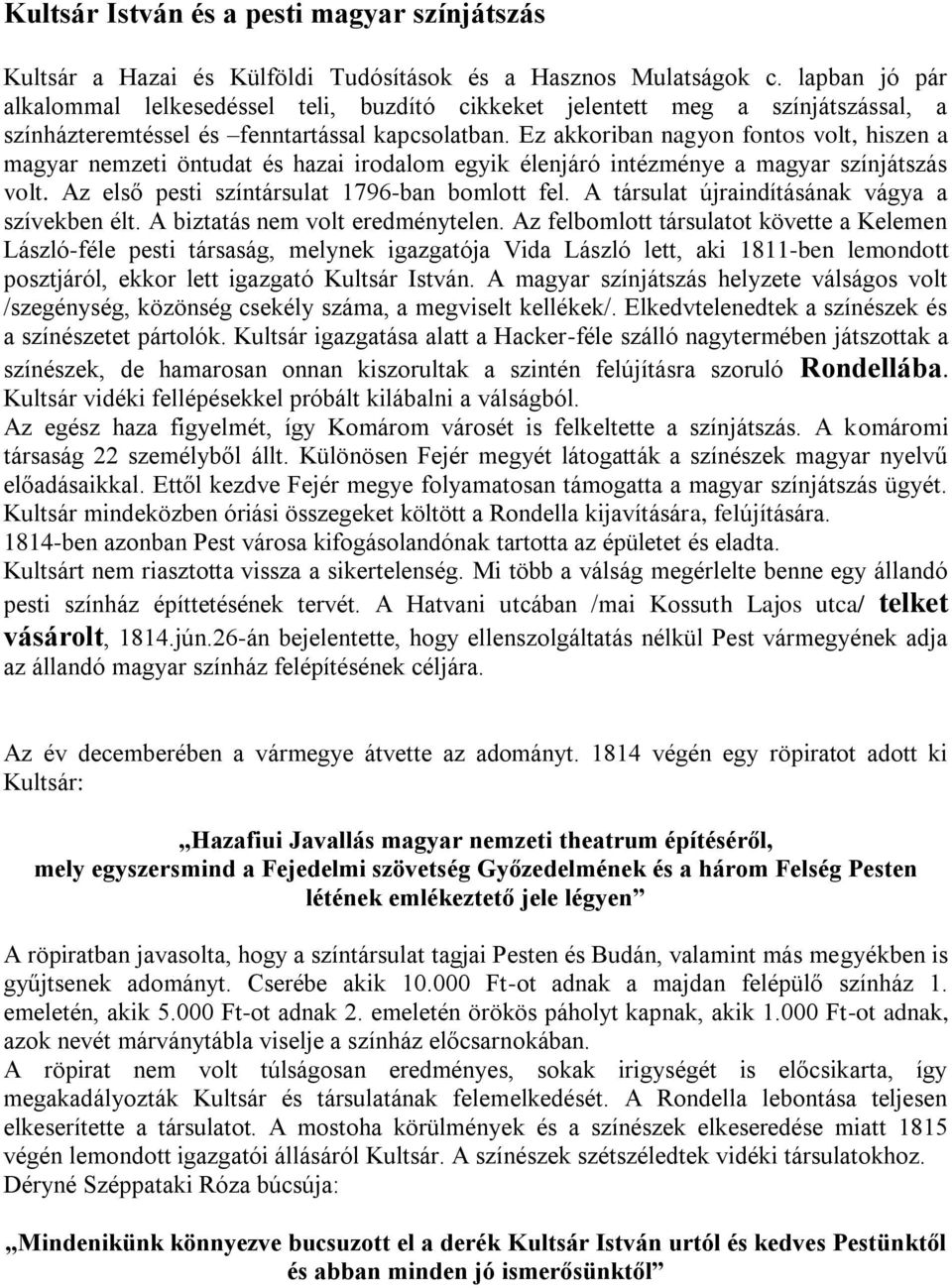 Ez akkoriban nagyon fontos volt, hiszen a magyar nemzeti öntudat és hazai irodalom egyik élenjáró intézménye a magyar színjátszás volt. Az első pesti színtársulat 1796-ban bomlott fel.