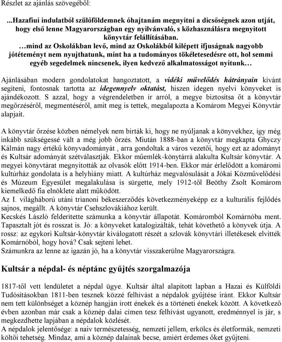 mind az Oskolákban levő, mind az Oskolákból kilépett ifjuságnak nagyobb jótéteményt nem nyujthatunk, mint ha a tudományos tökéletesedésre ott, hol semmi egyéb segedelmek nincsenek, ilyen kedvező