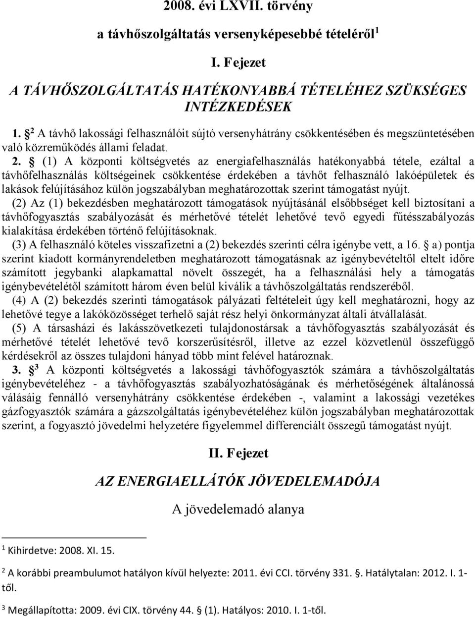 (1) A központi költségvetés az energiafelhasználás hatékonyabbá tétele, ezáltal a távhőfelhasználás költségeinek csökkentése érdekében a távhőt felhasználó lakóépületek és lakások felújításához külön