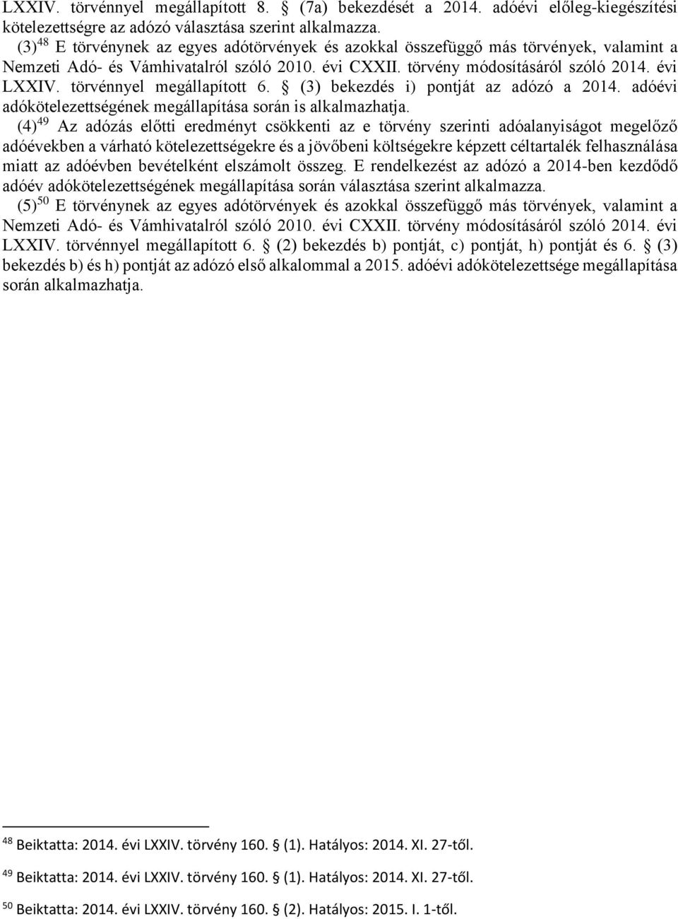 törvénnyel megállapított 6. (3) bekezdés i) pontját az adózó a 2014. adóévi adókötelezettségének megállapítása során is alkalmazhatja.